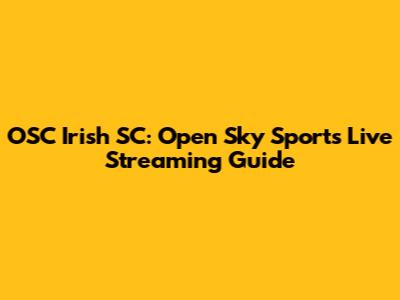OSC Irish SC: Open Sky Sports Live Streaming Guide