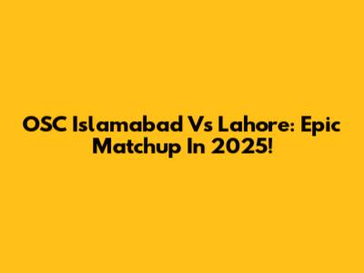 OSC Islamabad Vs Lahore: Epic Matchup In 2025!
