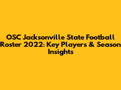 OSC Jacksonville State Football Roster 2022: Key Players & Season Insights