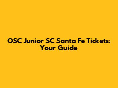 OSC Junior SC Santa Fe Tickets: Your Guide