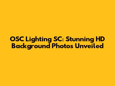 OSC Lighting SC: Stunning HD Background Photos Unveiled