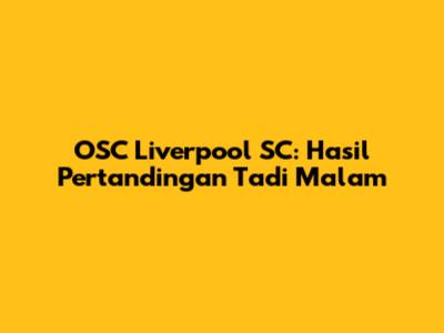 OSC Liverpool SC: Hasil Pertandingan Tadi Malam