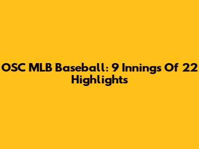 OSC MLB Baseball: 9 Innings Of 22 Highlights