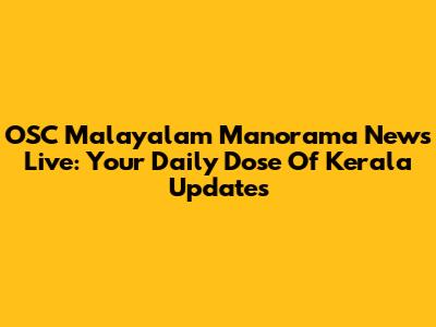 OSC Malayalam Manorama News Live: Your Daily Dose Of Kerala Updates