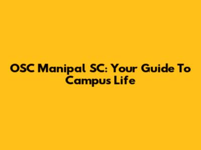OSC Manipal SC: Your Guide To Campus Life