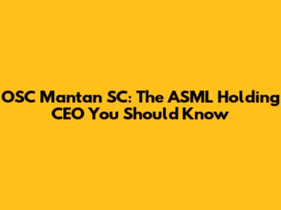 OSC Mantan SC: The ASML Holding CEO You Should Know