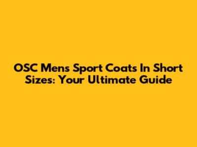 OSC Men's Sport Coats In Short Sizes: Your Ultimate Guide