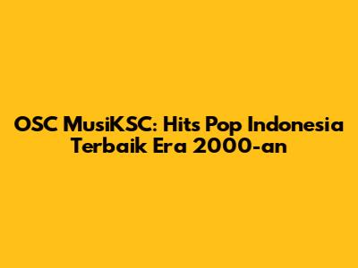 OSC MusiKSC: Hits Pop Indonesia Terbaik Era 2000-an