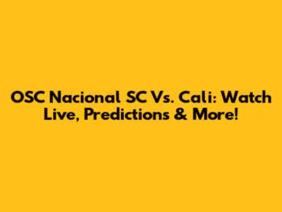 OSC Nacional SC Vs. Cali: Watch Live, Predictions & More!