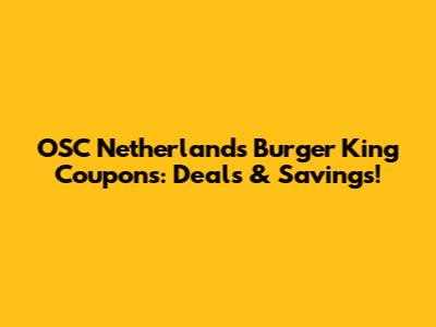 OSC Netherlands Burger King Coupons: Deals & Savings!