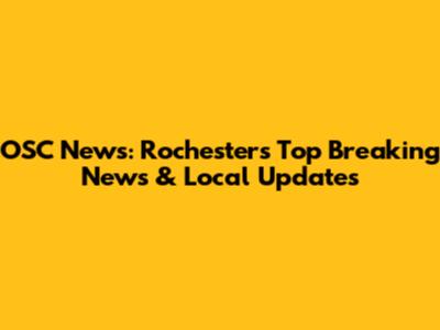 OSC News: Rochester's Top Breaking News & Local Updates