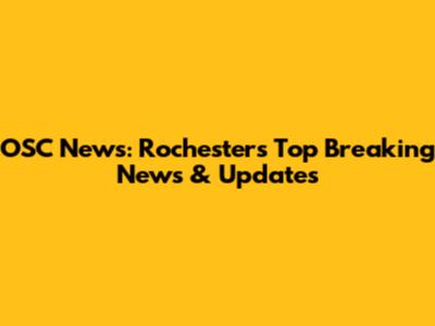 OSC News: Rochester's Top Breaking News & Updates