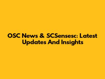 OSC News & SCSensesc: Latest Updates And Insights