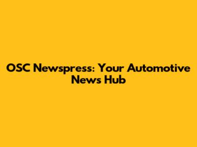 OSC Newspress: Your Automotive News Hub