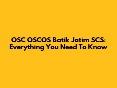 OSC OSCOS Batik Jatim SCS: Everything You Need To Know