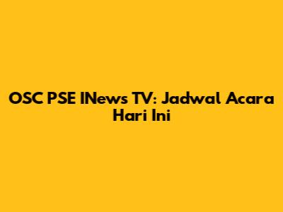 OSC PSE INews TV: Jadwal Acara Hari Ini