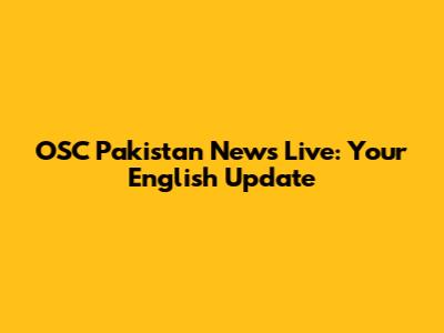 OSC Pakistan News Live: Your English Update
