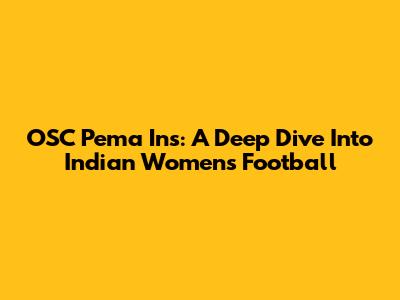 OSC Pema Ins: A Deep Dive Into Indian Women's Football