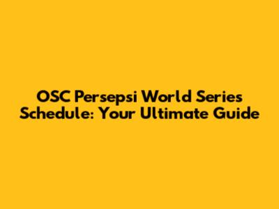 OSC Persepsi World Series Schedule: Your Ultimate Guide