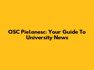OSC Pielonesc: Your Guide To University News