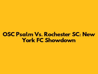 OSC Psalm Vs. Rochester SC: New York FC Showdown