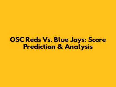OSC Reds Vs. Blue Jays: Score Prediction & Analysis