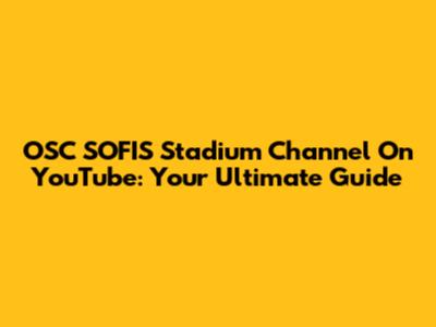 OSC SOFIS Stadium Channel On YouTube: Your Ultimate Guide