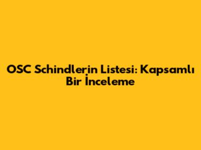 OSC Schindler'in Listesi: Kapsamlı Bir İnceleme