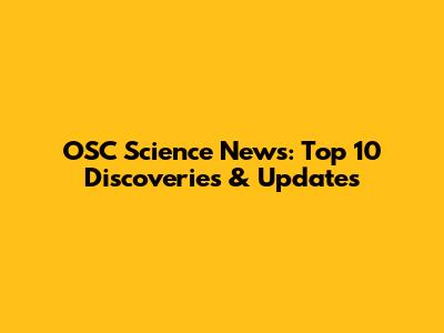 OSC Science News: Top 10 Discoveries & Updates