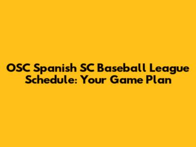 OSC Spanish SC Baseball League Schedule: Your Game Plan