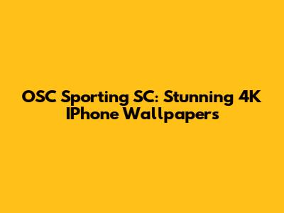 OSC Sporting SC: Stunning 4K IPhone Wallpapers