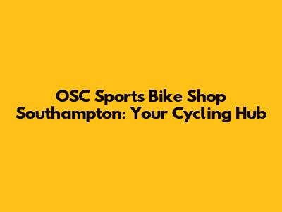 OSC Sports Bike Shop Southampton: Your Cycling Hub