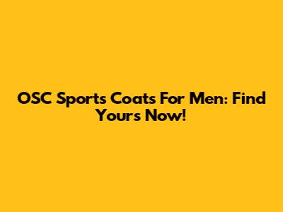 OSC Sports Coats For Men: Find Yours Now!