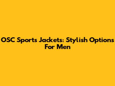 OSC Sports Jackets: Stylish Options For Men