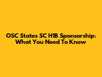 OSC States SC H1B Sponsorship: What You Need To Know