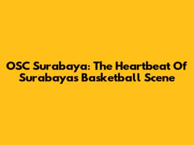 OSC Surabaya: The Heartbeat Of Surabaya's Basketball Scene