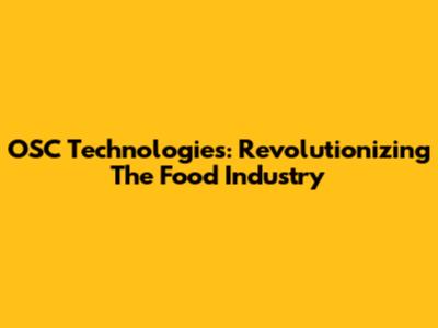 OSC Technologies: Revolutionizing The Food Industry