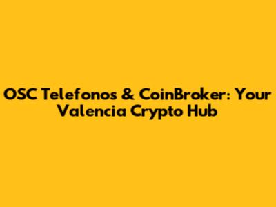 OSC Telefonos & CoinBroker: Your Valencia Crypto Hub