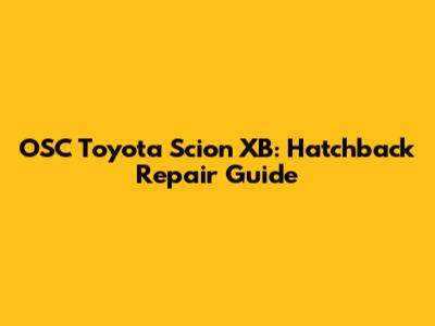 OSC Toyota Scion XB: Hatchback Repair Guide
