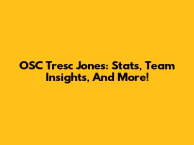 OSC Tresc Jones: Stats, Team Insights, And More!