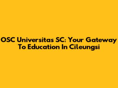 OSC Universitas SC: Your Gateway To Education In Cileungsi