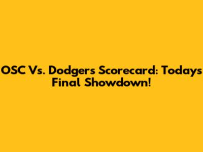 OSC Vs. Dodgers Scorecard: Today's Final Showdown!
