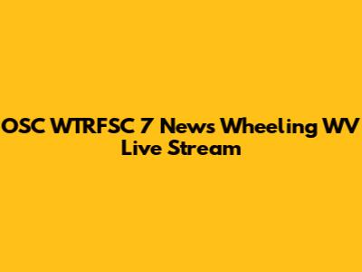 OSC WTRFSC 7 News Wheeling WV Live Stream