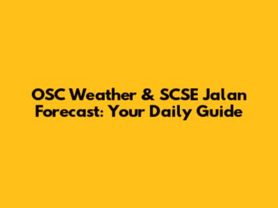 OSC Weather & SCSE Jalan Forecast: Your Daily Guide