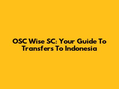 OSC Wise SC: Your Guide To Transfers To Indonesia