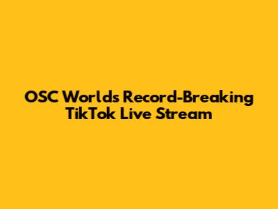 OSC World's Record-Breaking TikTok Live Stream
