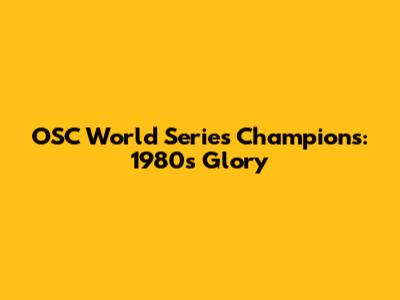 OSC World Series Champions: 1980s Glory
