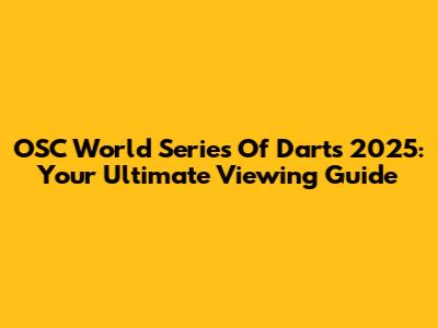 OSC World Series Of Darts 2025: Your Ultimate Viewing Guide