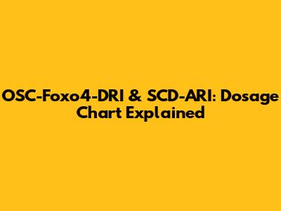 OSC-Foxo4-DRI & SCD-ARI: Dosage Chart Explained