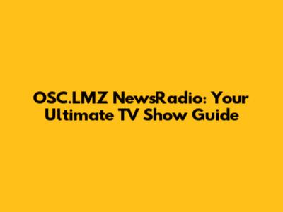 OSC.LMZ NewsRadio: Your Ultimate TV Show Guide